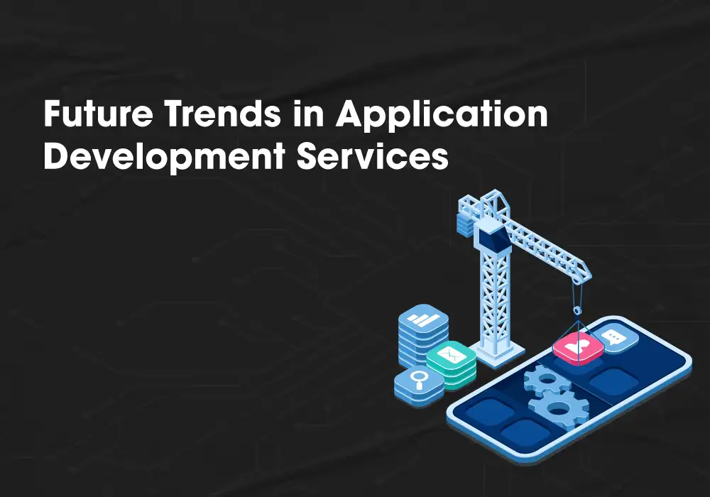 Future Trends in Application Development Services
