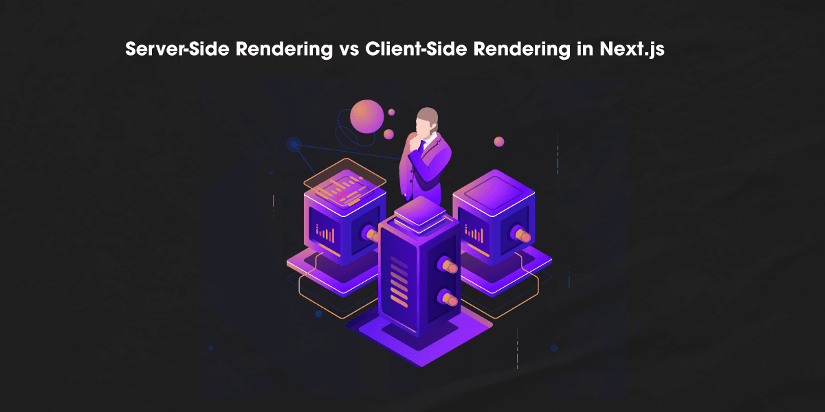 Server-Side Rendering vs Client-Side Rendering in Next.js