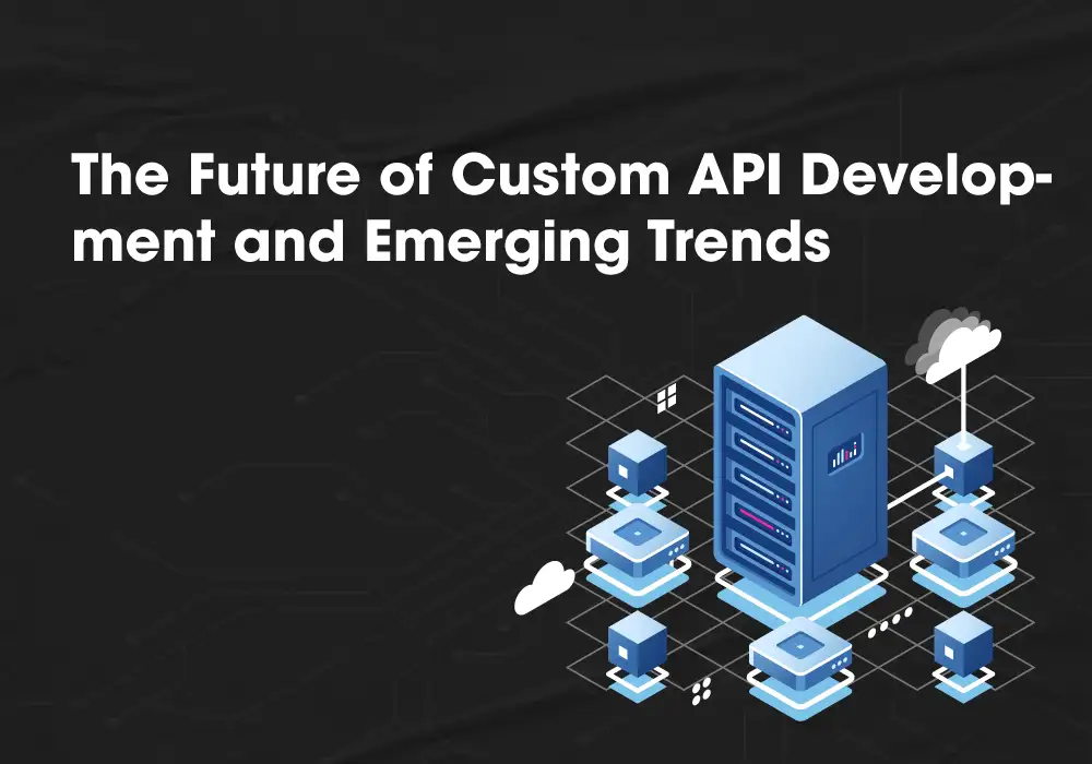 The Future of Custom API Development and Emerging Trends